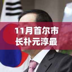 首尔市长朴元淳11月最新动态，全面测评与深度介绍