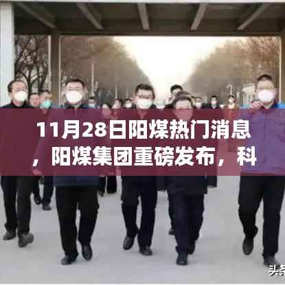11月28日阳煤热门消息,阳煤集团重磅发布,科技革新先锋,11月最新高科技产品引领未来能源革命