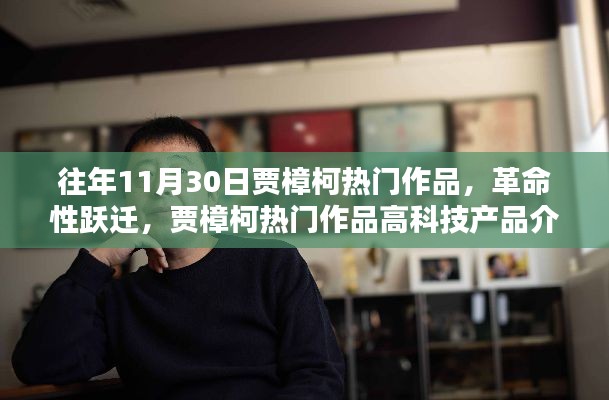 往年11月30日贾樟柯热门作品,革命性跃迁,贾樟柯热门作品高科技产品介绍