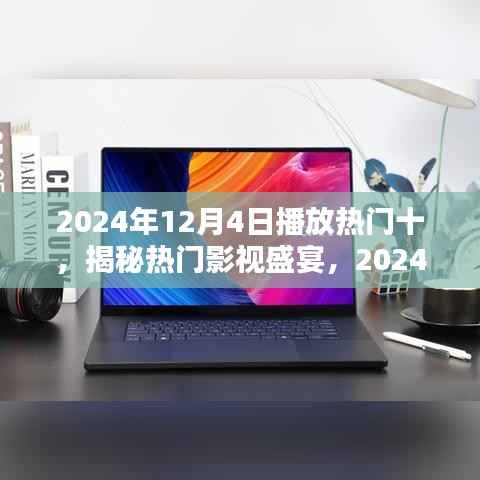 揭秘2024年12月4日十大热门影视盛宴,影视盛宴盘点