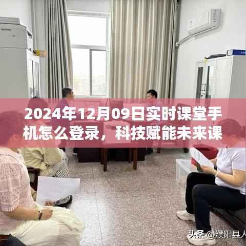 科技赋能未来课堂,实时课堂手机登录指南(2024年12月版)