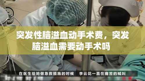 突发性脑溢血动手术费,突发脑溢血需要动手术吗