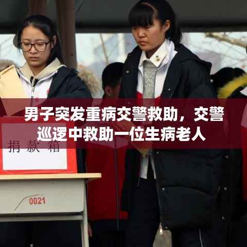 男子突发重病交警救助，交警巡逻中救助一位生病老人 