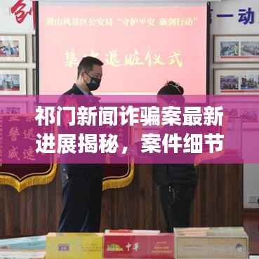 祁门新闻诈骗案最新进展揭秘，案件细节曝光！