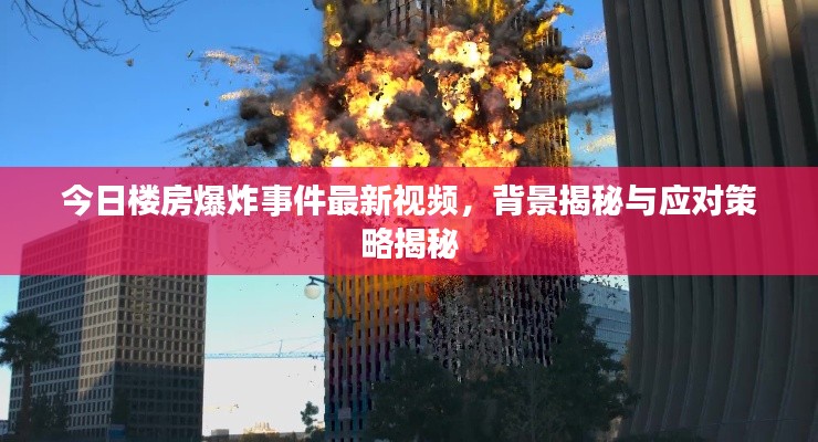 今日楼房爆炸事件最新视频，背景揭秘与应对策略揭秘